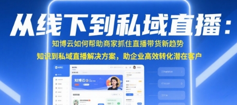 从线下到私域直播：知博云如何帮商家抓住直播带货新趋势？