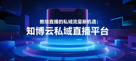教培直播的私域流量新机遇：知博云私域直播平台
