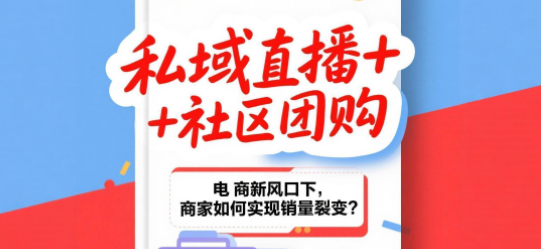 私域直播+社区团购：电商新风口下，商家如何实现销量裂变？