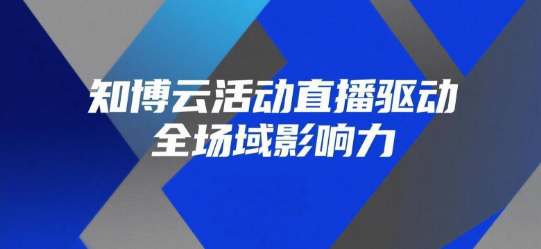 知博云活动直播驱动全场域影响力