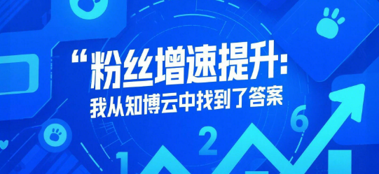 粉丝增速提升：我从知博云中找到了答案